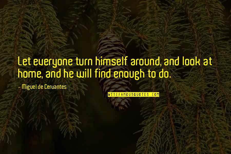 Find Home Quotes By Miguel De Cervantes: Let everyone turn himself around, and look at