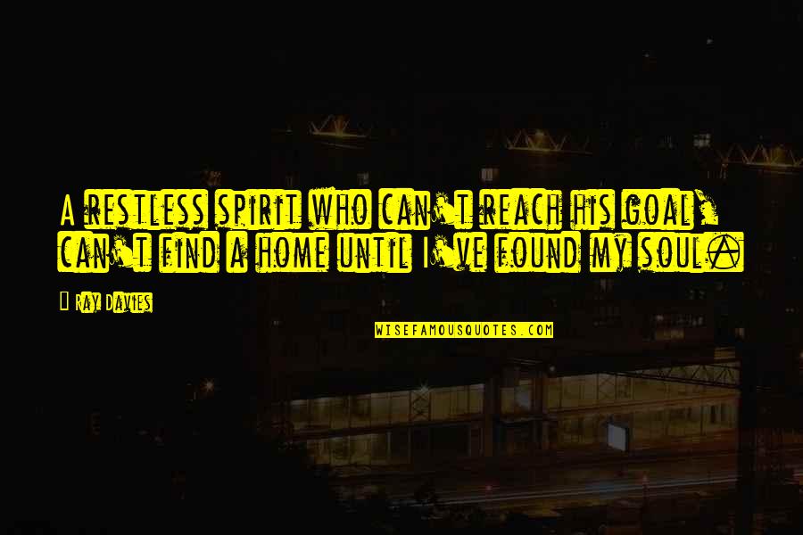 Find Home Quotes By Ray Davies: A restless spirit who can't reach his goal,