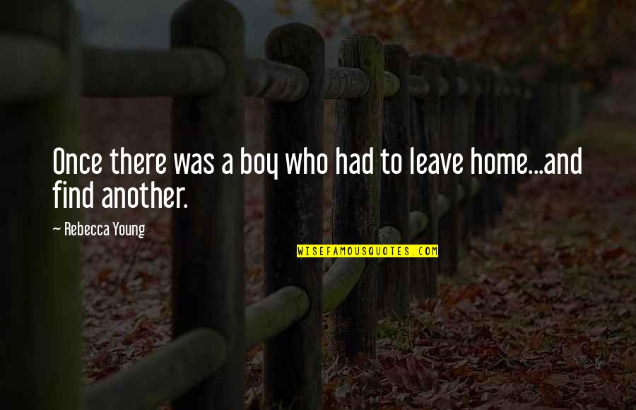 Find Home Quotes By Rebecca Young: Once there was a boy who had to