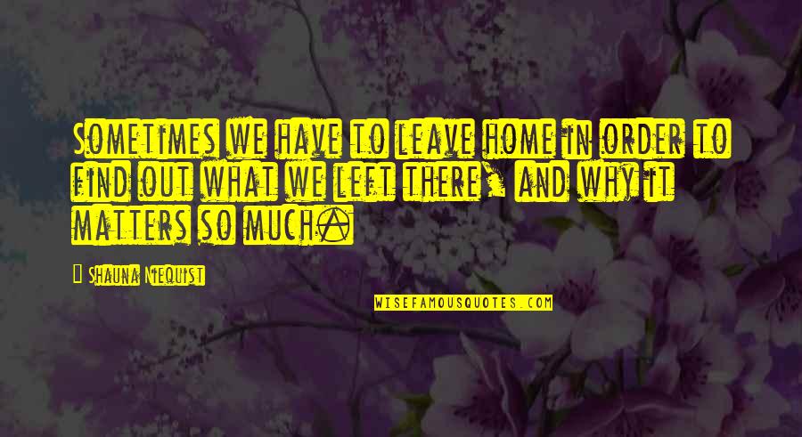Find Home Quotes By Shauna Niequist: Sometimes we have to leave home in order