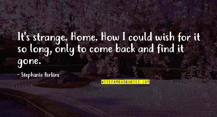 Find Home Quotes By Stephanie Perkins: It's strange. Home. How I could wish for