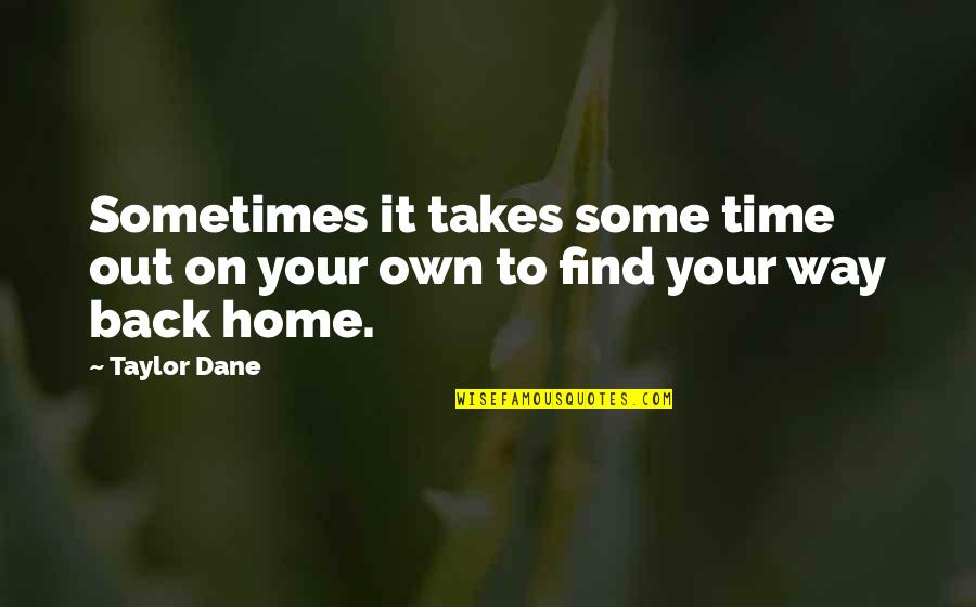 Find Home Quotes By Taylor Dane: Sometimes it takes some time out on your