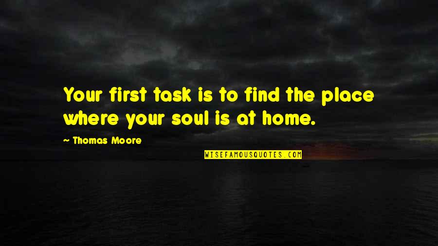 Find Home Quotes By Thomas Moore: Your first task is to find the place