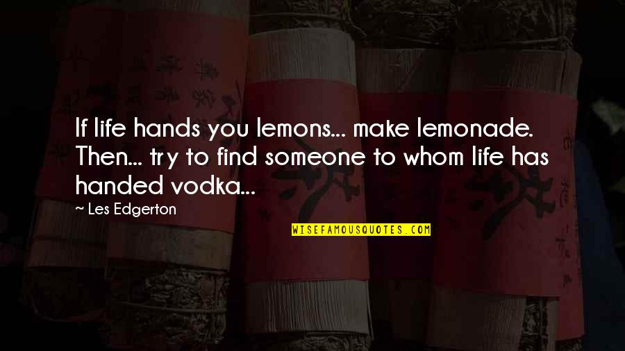 Find Humor In Life Quotes By Les Edgerton: If life hands you lemons... make lemonade. Then...
