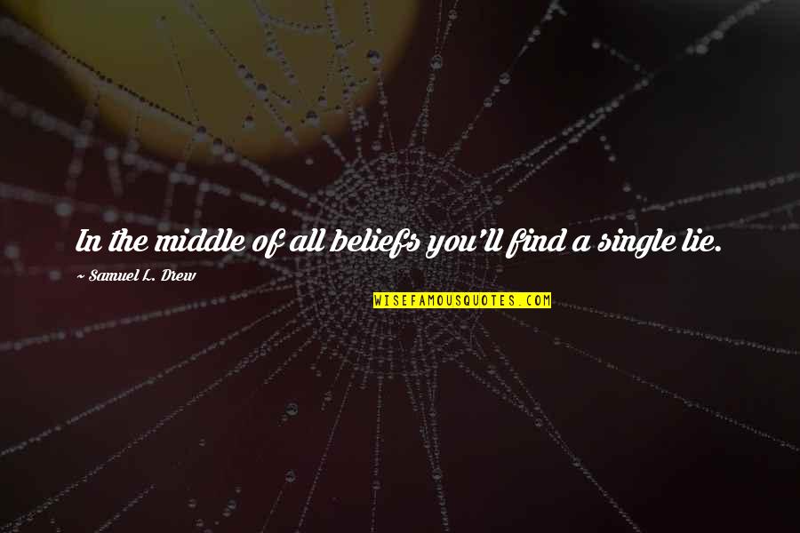 Find Humor In Life Quotes By Samuel L. Drew: In the middle of all beliefs you'll find