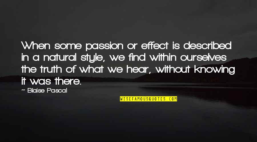 Find It Within Ourselves Quotes By Blaise Pascal: When some passion or effect is described in