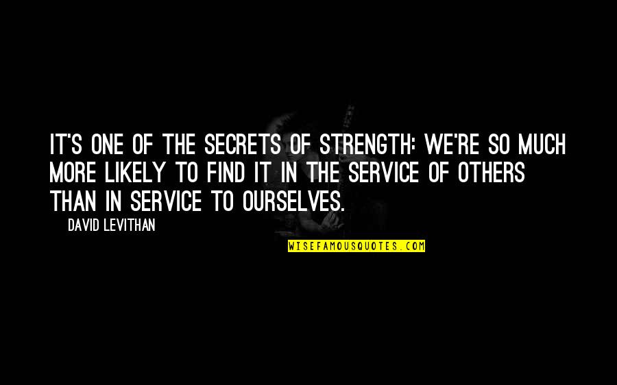 Find It Within Ourselves Quotes By David Levithan: It's one of the secrets of strength: We're Find It Within Ourselves Quotes By David Levithan: It's one of the secrets of strength: We're