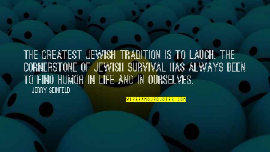 Find It Within Ourselves Quotes By Jerry Seinfeld: The greatest Jewish tradition is to laugh. The