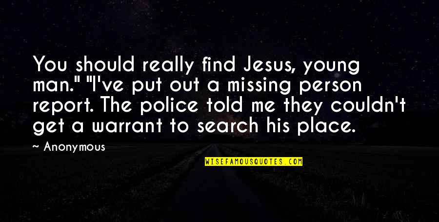 Find Jesus Quotes By Anonymous: You should really find Jesus, young man." "I've Find Jesus Quotes By Anonymous: You should really find Jesus, young man." "I've