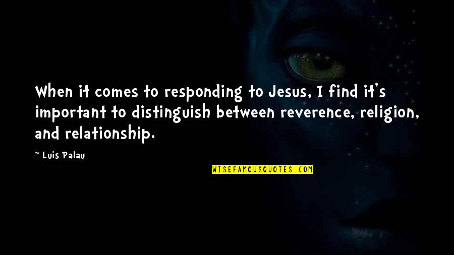 Find Jesus Quotes By Luis Palau: When it comes to responding to Jesus, I Find Jesus Quotes By Luis Palau: When it comes to responding to Jesus, I