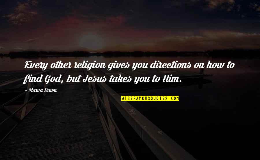 Find Jesus Quotes By Marva Dawn: Every other religion gives you directions on how Find Jesus Quotes By Marva Dawn: Every other religion gives you directions on how