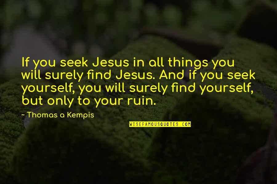 Find Jesus Quotes By Thomas A Kempis: If you seek Jesus in all things you Find Jesus Quotes By Thomas A Kempis: If you seek Jesus in all things you
