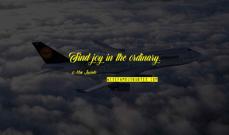 Find Joy In The Ordinary Quotes By Max Lucado: Find joy in the ordinary.