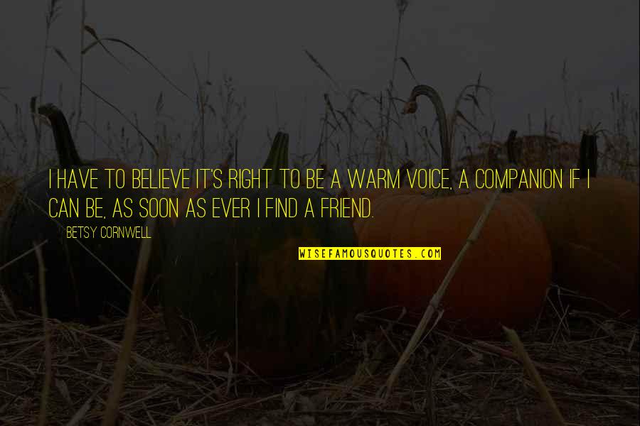 Find Kindness Quotes By Betsy Cornwell: I have to believe it's right to be Find Kindness Quotes By Betsy Cornwell: I have to believe it's right to be