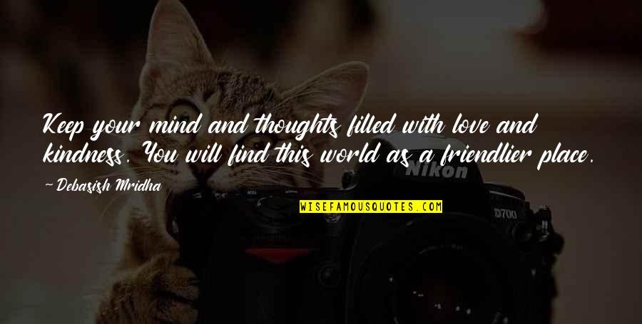 Find Kindness Quotes By Debasish Mridha: Keep your mind and thoughts filled with love Find Kindness Quotes By Debasish Mridha: Keep your mind and thoughts filled with love
