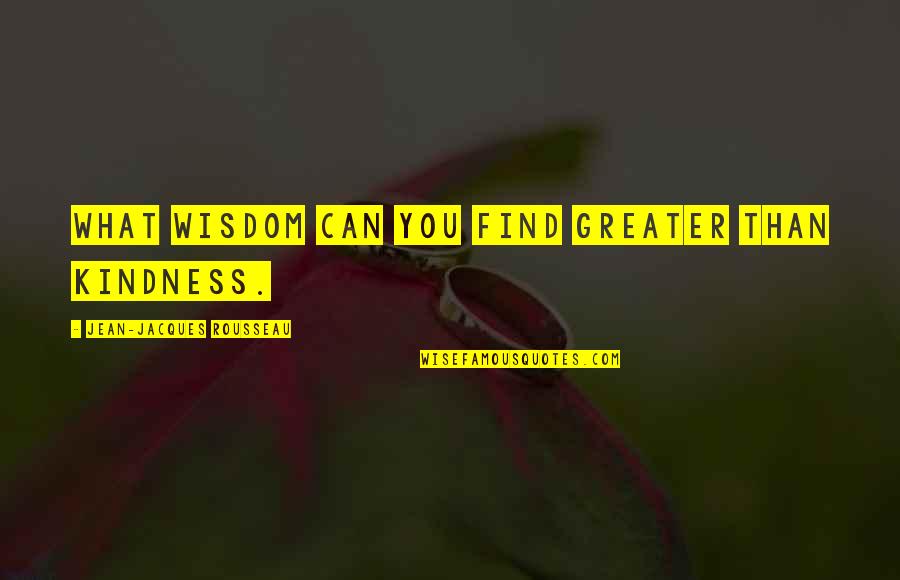 Find Kindness Quotes By Jean-Jacques Rousseau: What wisdom can you find greater than kindness. Find Kindness Quotes By Jean-Jacques Rousseau: What wisdom can you find greater than kindness.