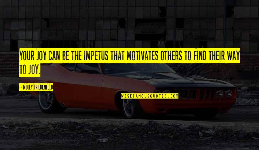 Find Kindness Quotes By Molly Friedenfeld: Your joy can be the impetus that motivates Find Kindness Quotes By Molly Friedenfeld: Your joy can be the impetus that motivates