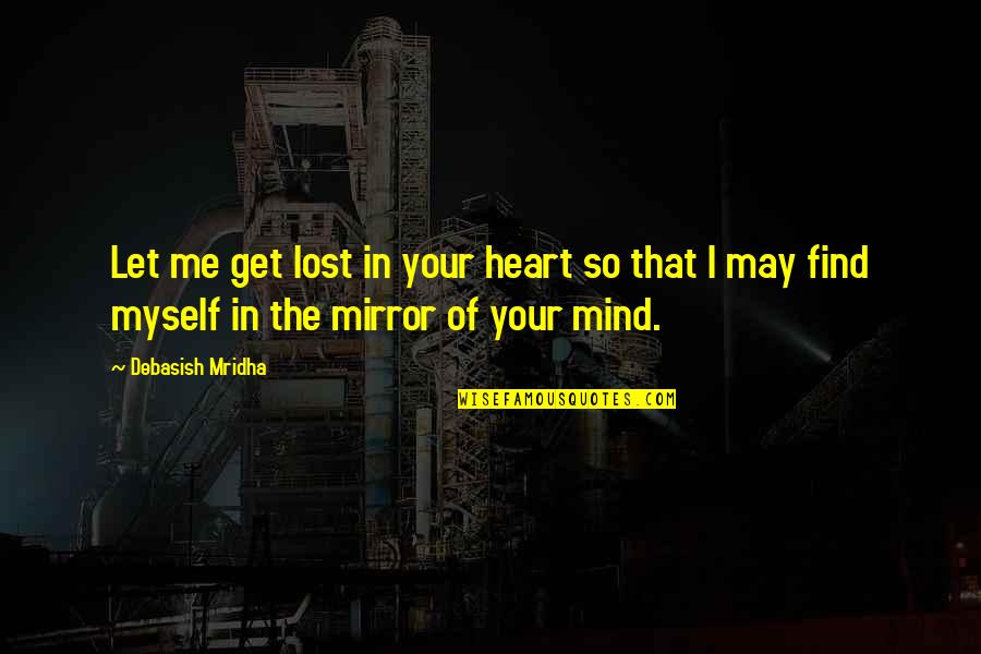 Find Love In Heart Quotes By Debasish Mridha: Let me get lost in your heart so