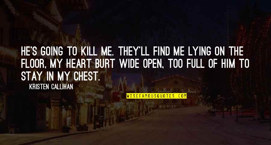 Find Love In Heart Quotes By Kristen Callihan: He's going to kill me. They'll find me