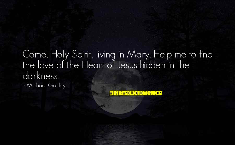 Find Love In Heart Quotes By Michael Gaitley: Come, Holy Spirit, living in Mary. Help me