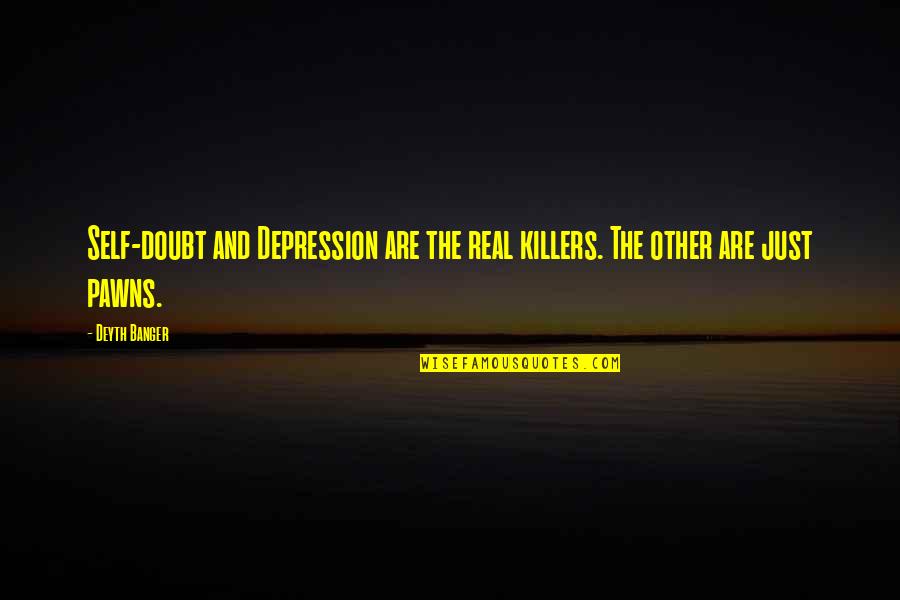 Find Love One Day Quotes By Deyth Banger: Self-doubt and Depression are the real killers. The