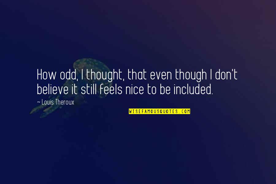 Find Love Unexpectedly Quotes By Louis Theroux: How odd, I thought, that even though I Find Love Unexpectedly Quotes By Louis Theroux: How odd, I thought, that even though I