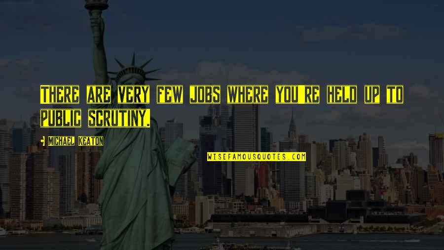 Find Love Unexpectedly Quotes By Michael Keaton: There are very few jobs where you're held Find Love Unexpectedly Quotes By Michael Keaton: There are very few jobs where you're held