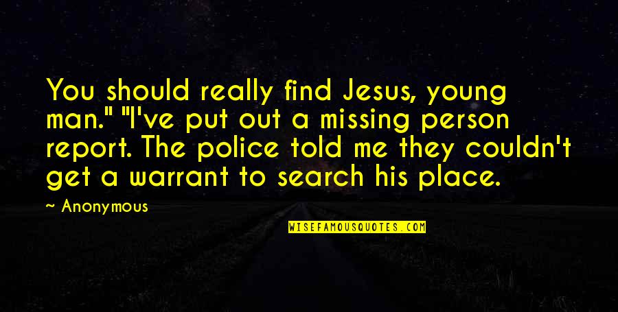 Find Me A Man Quotes By Anonymous: You should really find Jesus, young man." "I've