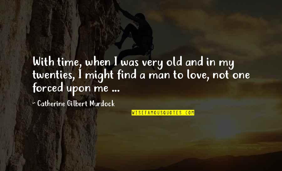 Find Me A Man Quotes By Catherine Gilbert Murdock: With time, when I was very old and