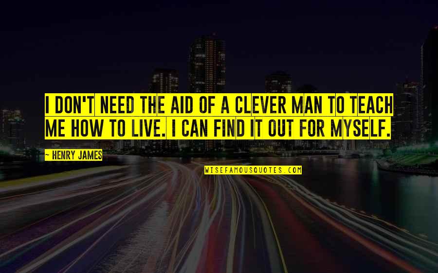 Find Me A Man Quotes By Henry James: I don't need the aid of a clever