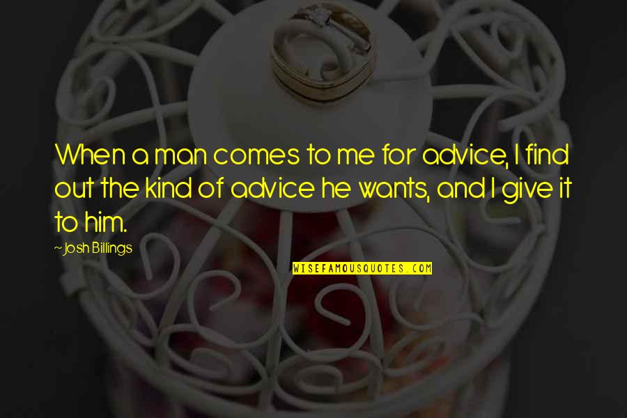 Find Me A Man Quotes By Josh Billings: When a man comes to me for advice,