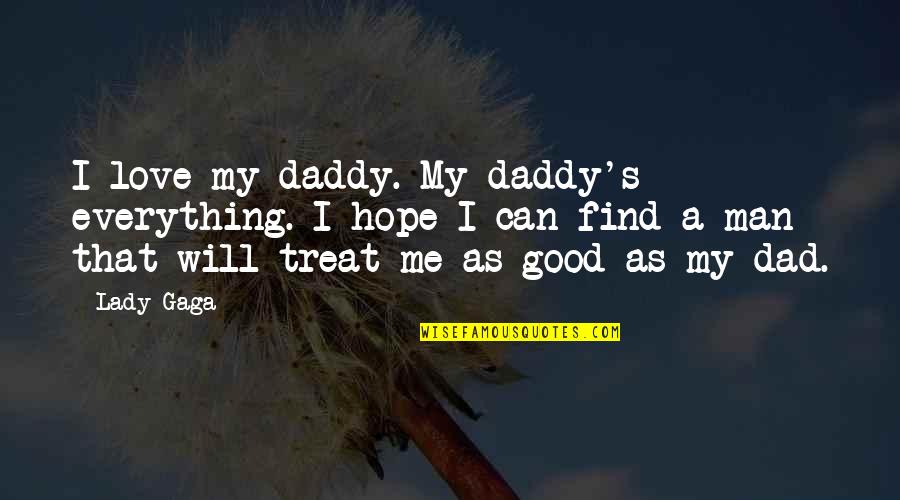 Find Me A Man Quotes By Lady Gaga: I love my daddy. My daddy's everything. I