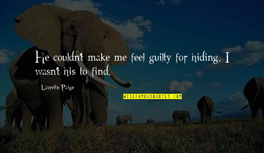 Find Me Guilty Quotes By Laurelin Paige: He couldn't make me feel guilty for hiding.