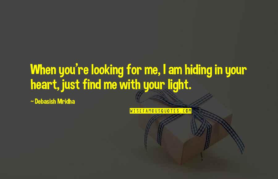 Find Me Love Quotes By Debasish Mridha: When you're looking for me, I am hiding