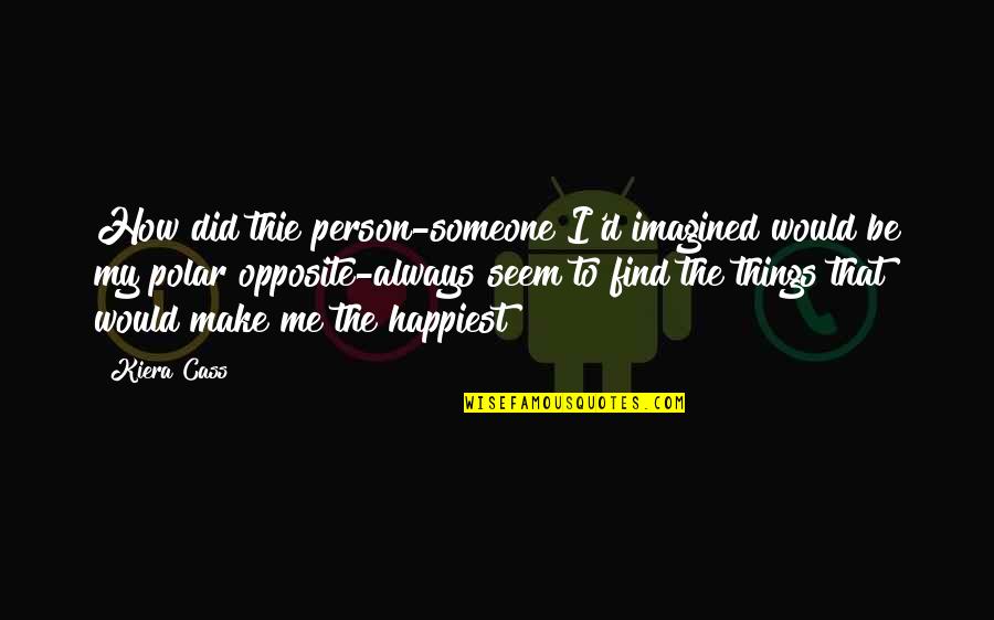 Find Me Love Quotes By Kiera Cass: How did thie person-someone I'd imagined would be
