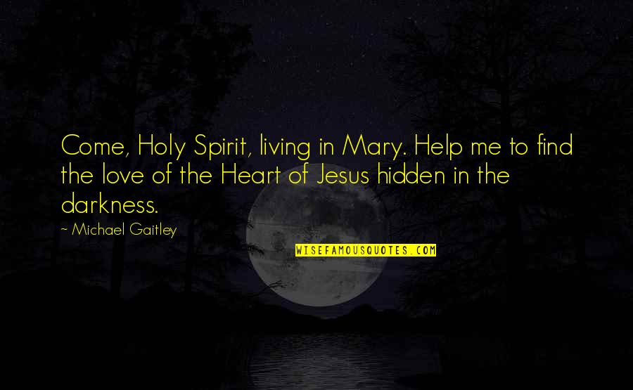Find Me Love Quotes By Michael Gaitley: Come, Holy Spirit, living in Mary. Help me