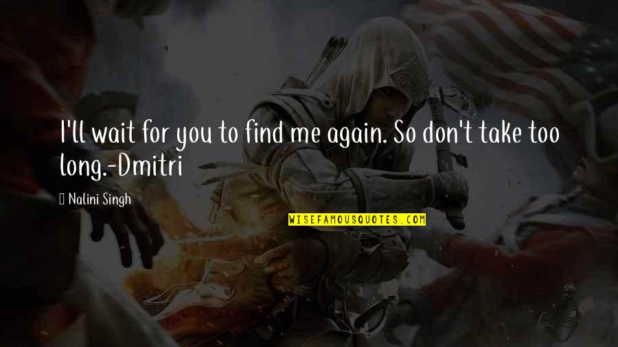 Find Me Love Quotes By Nalini Singh: I'll wait for you to find me again.