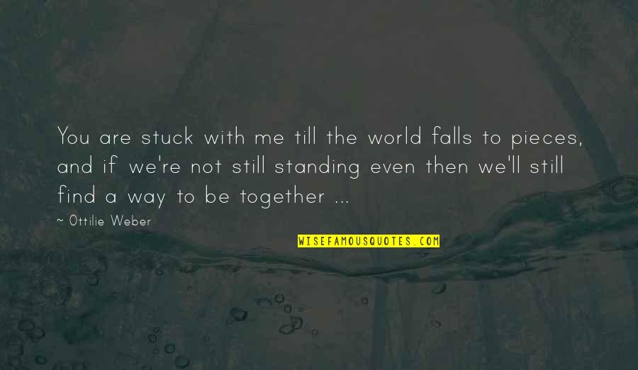 Find Me Love Quotes By Ottilie Weber: You are stuck with me till the world
