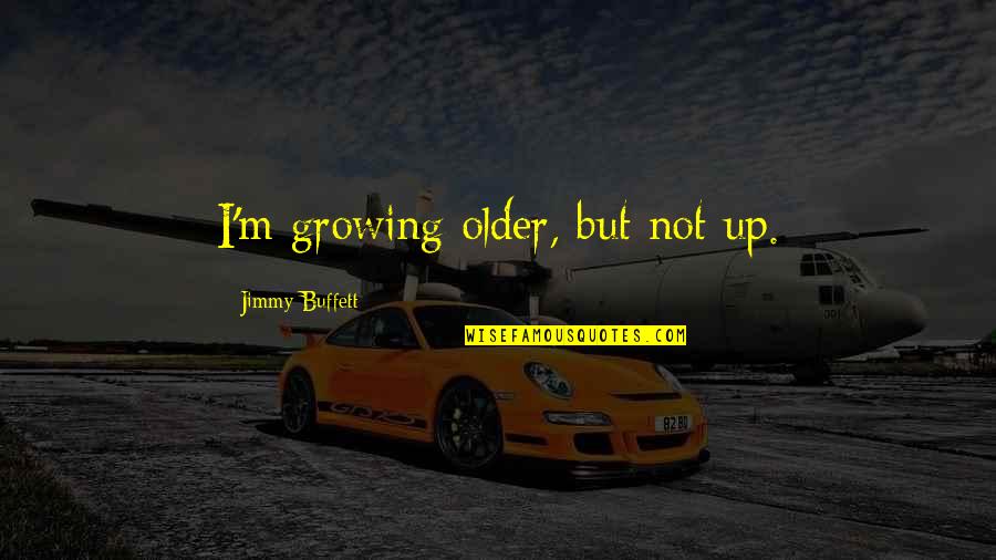 Find Me Unafraid Quotes By Jimmy Buffett: I'm growing older, but not up.