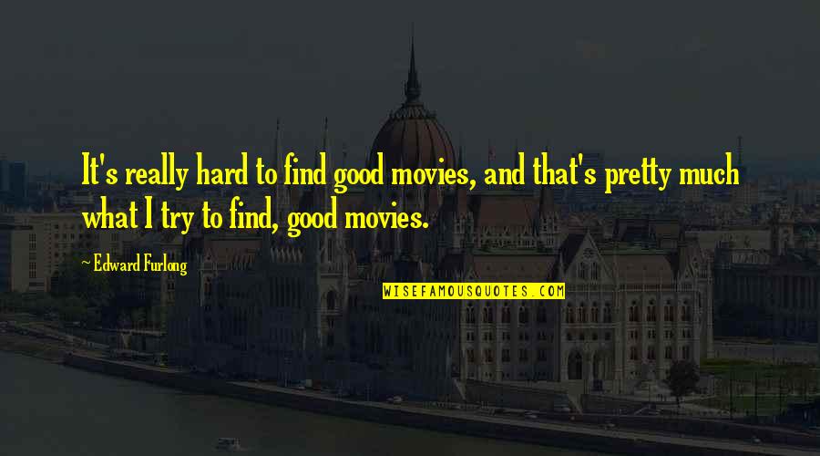 Find Movies By Their Quotes By Edward Furlong: It's really hard to find good movies, and