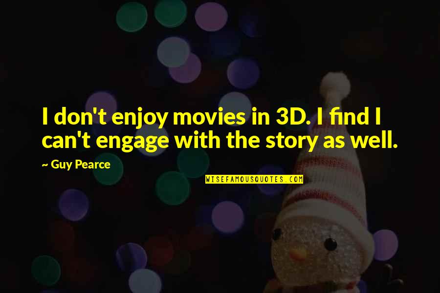 Find Movies By Their Quotes By Guy Pearce: I don't enjoy movies in 3D. I find