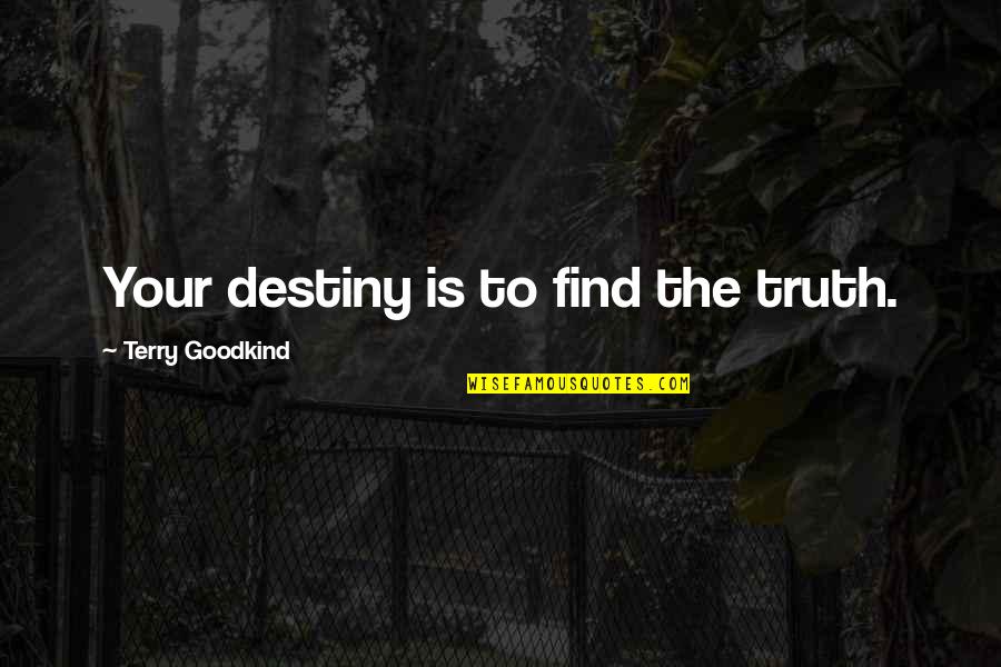 Find My Destiny Quotes By Terry Goodkind: Your destiny is to find the truth. Find My Destiny Quotes By Terry Goodkind: Your destiny is to find the truth.