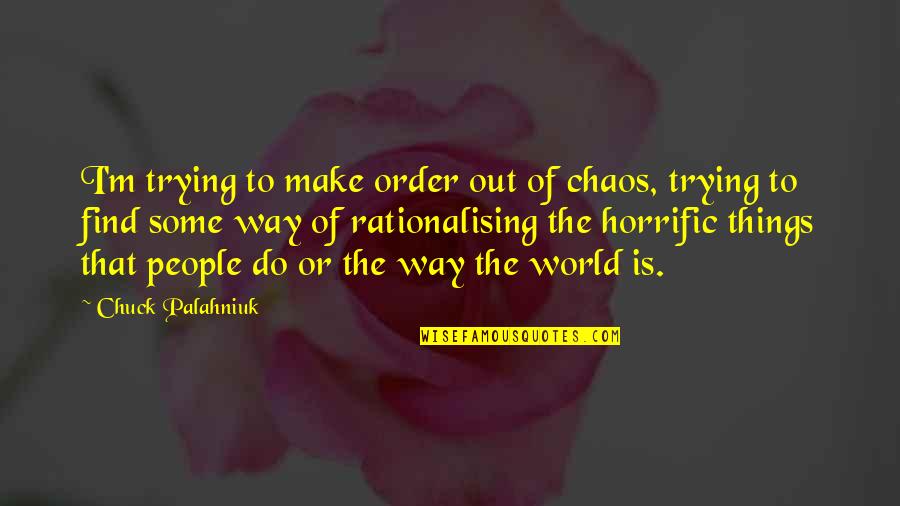 Find My Own Way Quotes By Chuck Palahniuk: I'm trying to make order out of chaos,