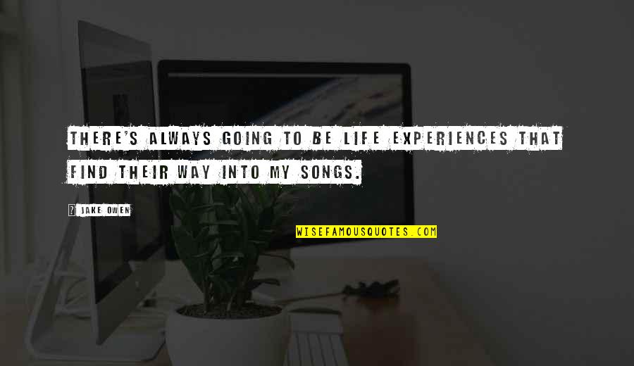 Find My Own Way Quotes By Jake Owen: There's always going to be life experiences that
