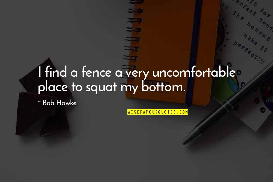 Find My Place Quotes By Bob Hawke: I find a fence a very uncomfortable place