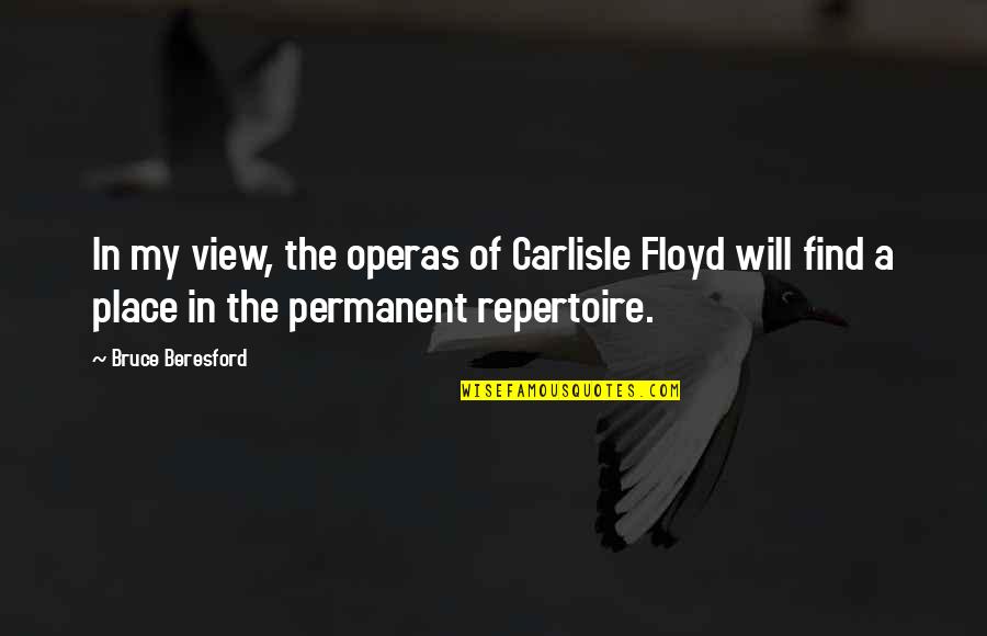 Find My Place Quotes By Bruce Beresford: In my view, the operas of Carlisle Floyd