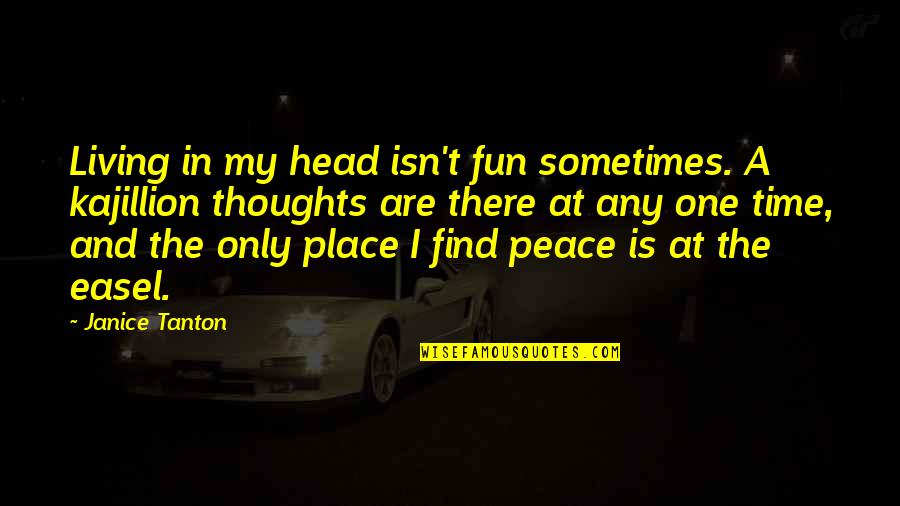 Find My Place Quotes By Janice Tanton: Living in my head isn't fun sometimes. A