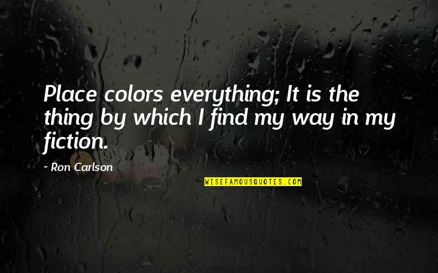 Find My Place Quotes By Ron Carlson: Place colors everything; It is the thing by