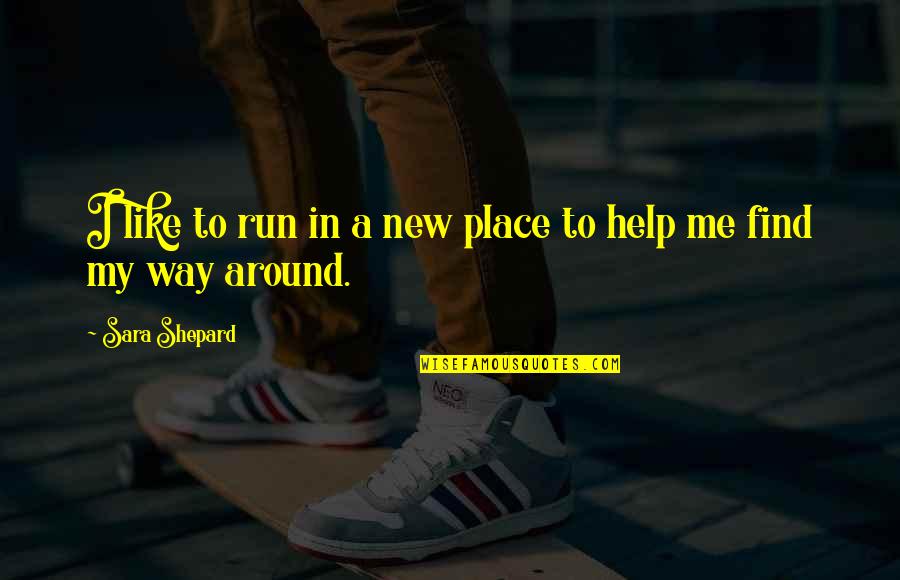 Find My Place Quotes By Sara Shepard: I like to run in a new place