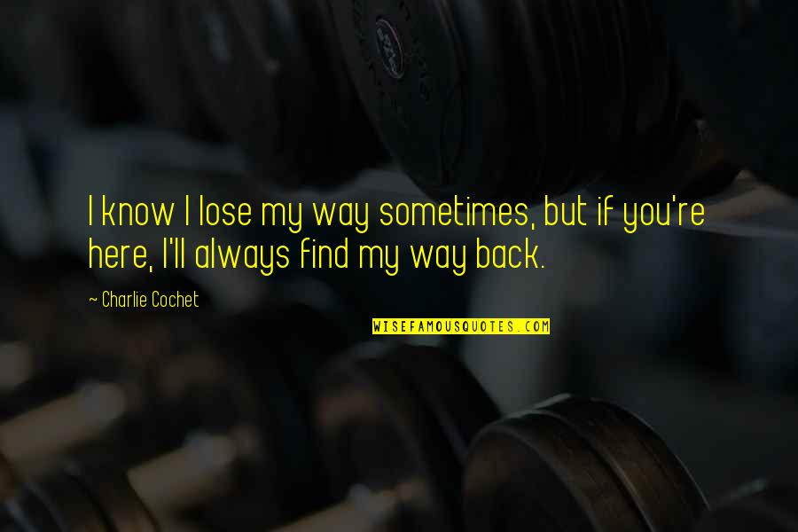 Find My Way Back Quotes By Charlie Cochet: I know I lose my way sometimes, but